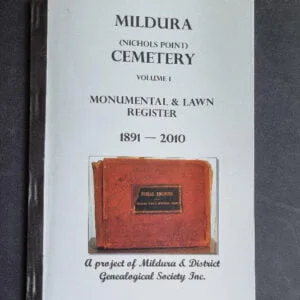 Mildura (Nichols Point) Cemetery: Volume 1 Monumental and Lawn Register 1891 - 2010